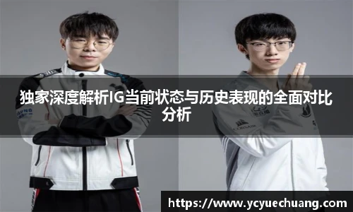 独家深度解析IG当前状态与历史表现的全面对比分析