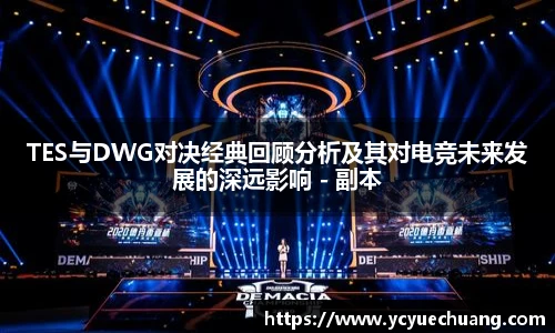 TES与DWG对决经典回顾分析及其对电竞未来发展的深远影响 - 副本
