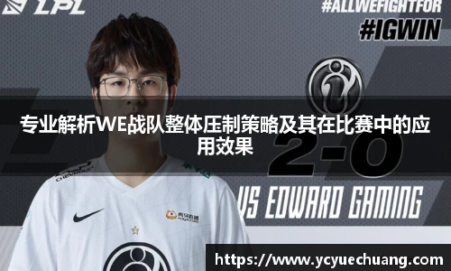 专业解析WE战队整体压制策略及其在比赛中的应用效果